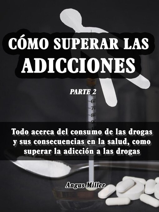 Title details for Todo acerca del consumo de las drogas y sus consecuencias en la salud, como superar la adicción a las drogas--Como superar las adicciones--Parte 2 by Angus Miller - Available